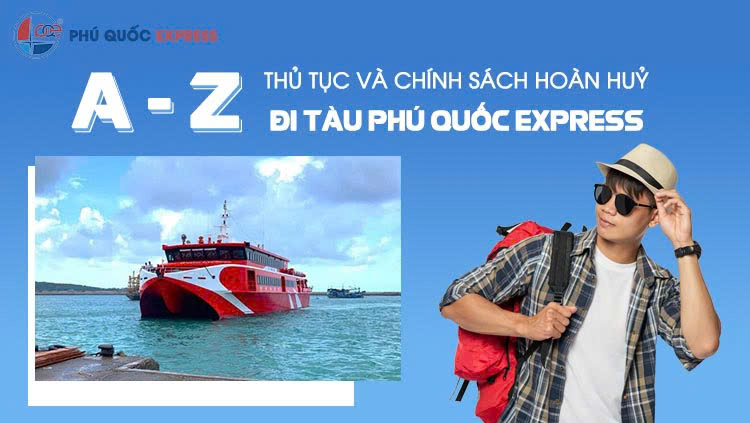 Thủ Tục & Chính Sách Hoàn Huỷ Tàu Phú Quốc Express